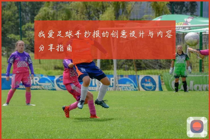 我爱足球手抄报的创意设计与内容分享指南